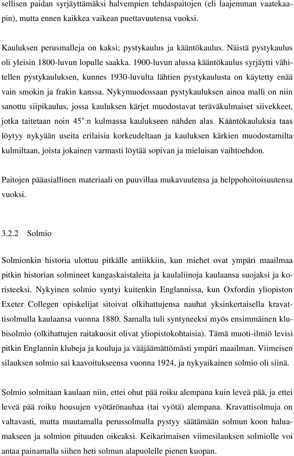 1900-luvun alussa kääntökaulus syrjäytti vähitellen pystykauluksen, kunnes 1930-luvulta lähtien pystykaulusta on käytetty enää vain smokin ja frakin kanssa.