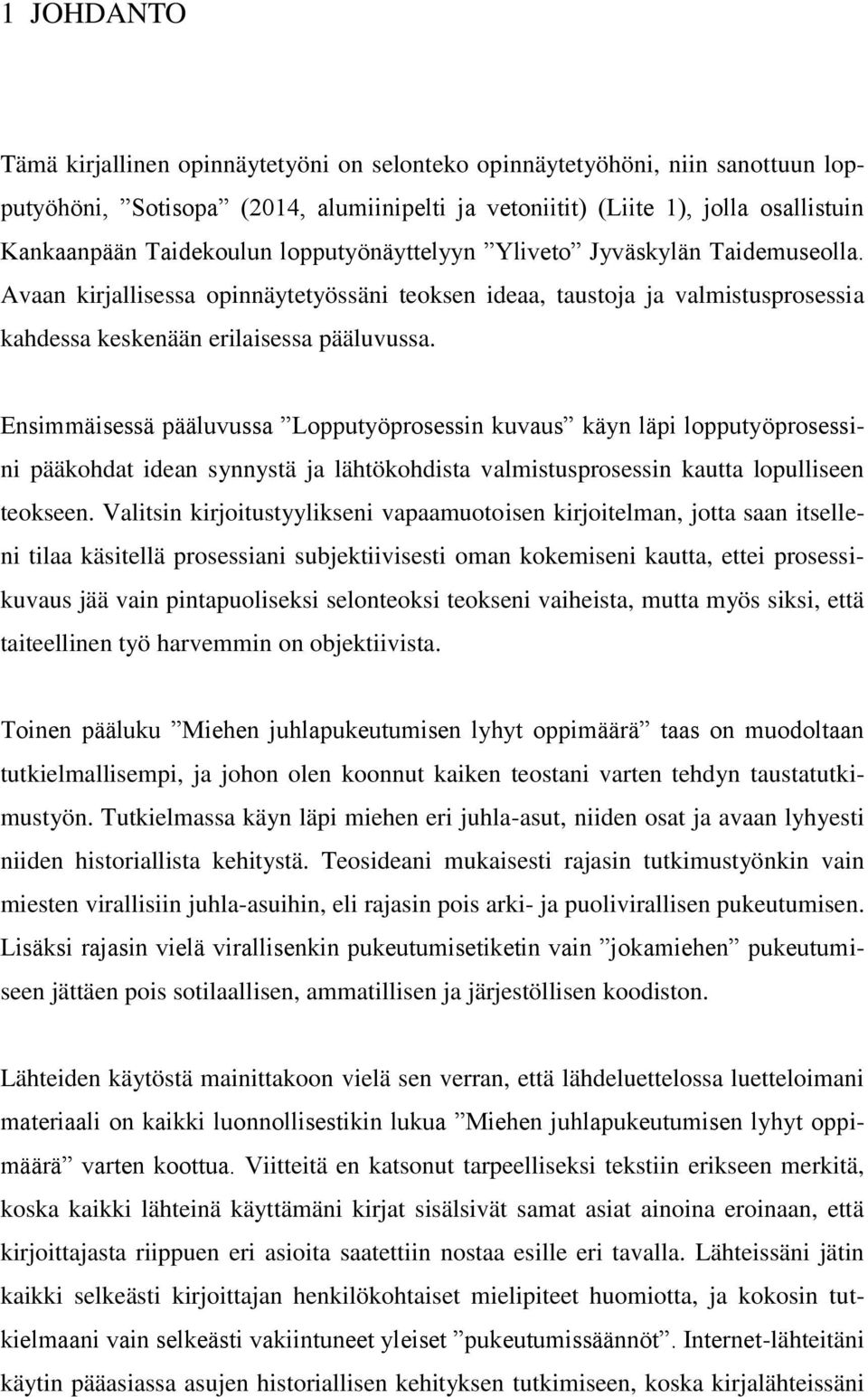 Ensimmäisessä pääluvussa Lopputyöprosessin kuvaus käyn läpi lopputyöprosessini pääkohdat idean synnystä ja lähtökohdista valmistusprosessin kautta lopulliseen teokseen.