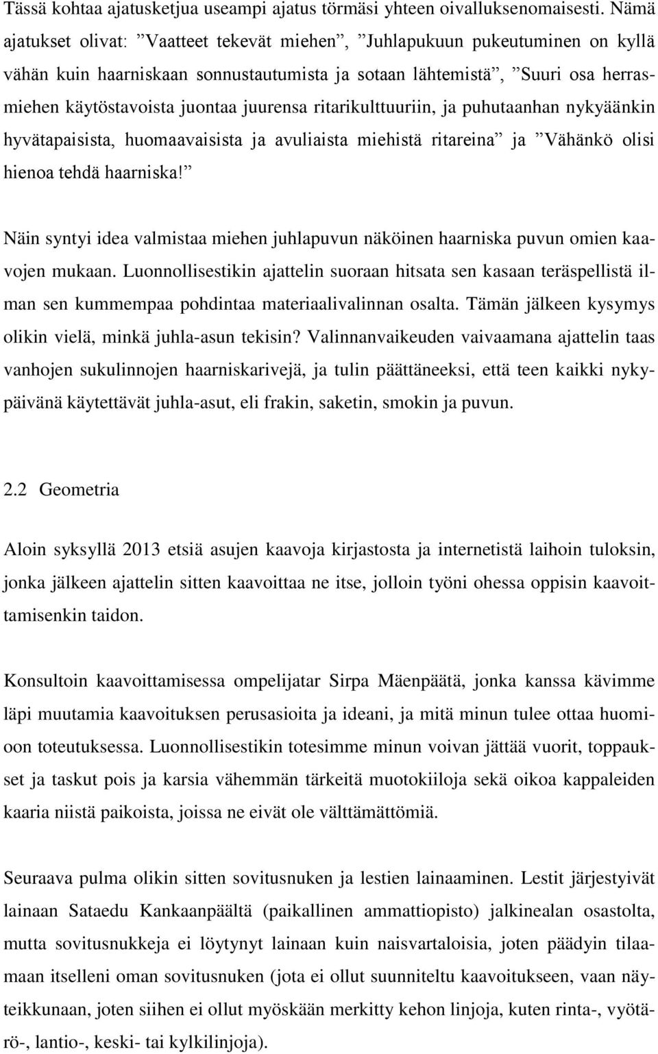 ritarikulttuuriin, ja puhutaanhan nykyäänkin hyvätapaisista, huomaavaisista ja avuliaista miehistä ritareina ja Vähänkö olisi hienoa tehdä haarniska!