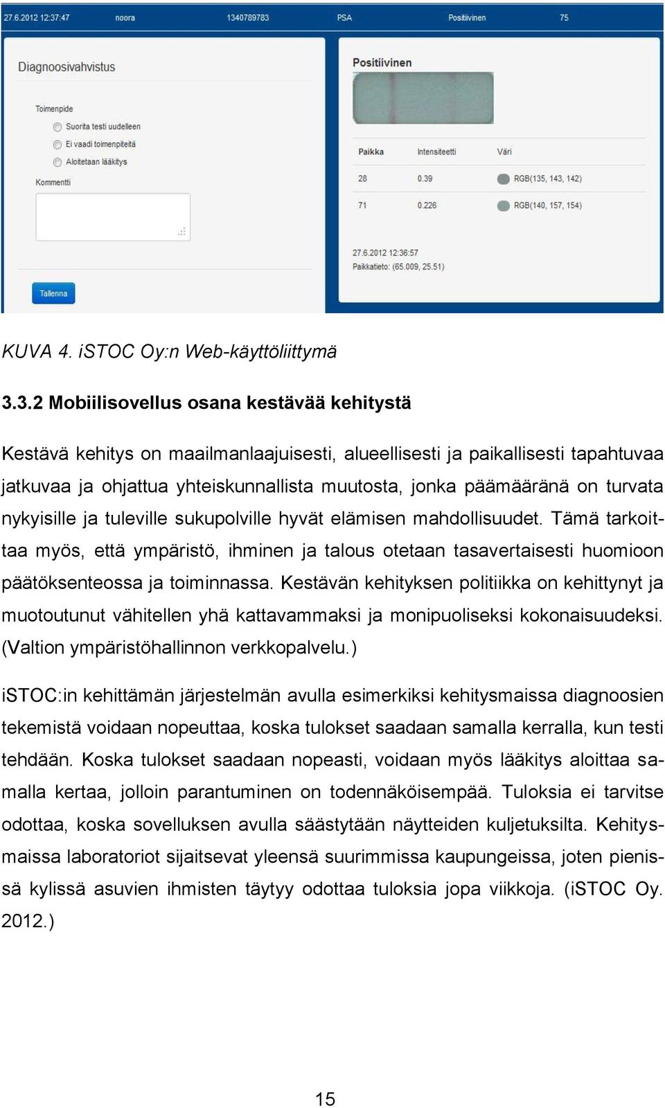 turvata nykyisille ja tuleville sukupolville hyvät elämisen mahdollisuudet. Tämä tarkoittaa myös, että ympäristö, ihminen ja talous otetaan tasavertaisesti huomioon päätöksenteossa ja toiminnassa.