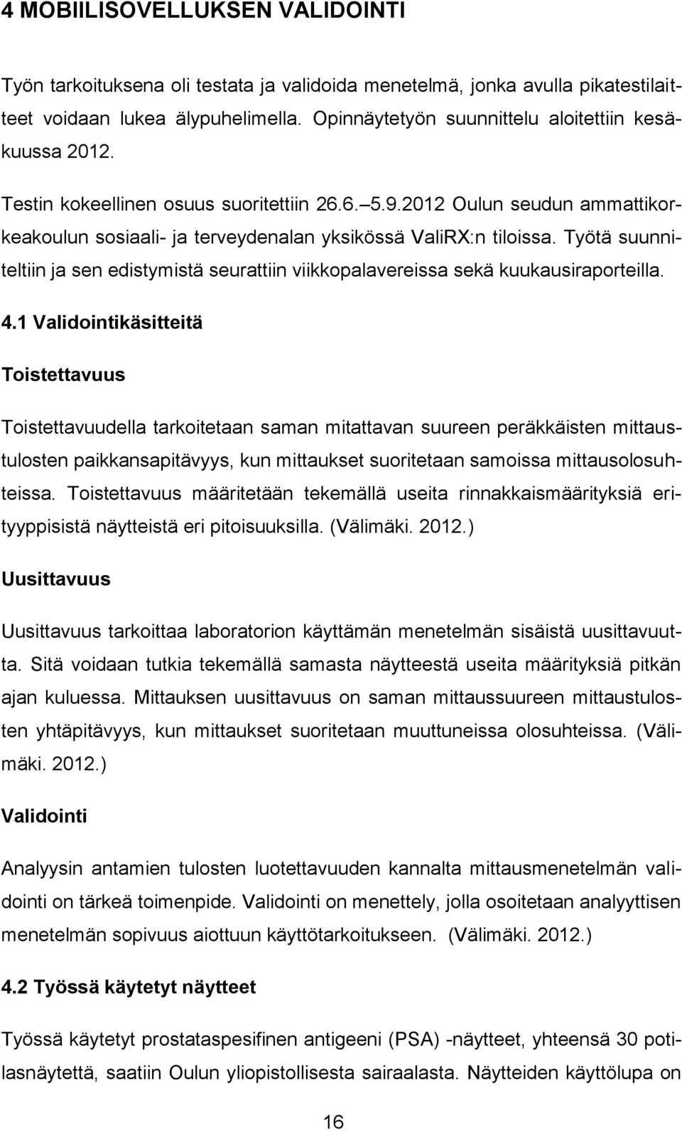 Työtä suunniteltiin ja sen edistymistä seurattiin viikkopalavereissa sekä kuukausiraporteilla. 4.