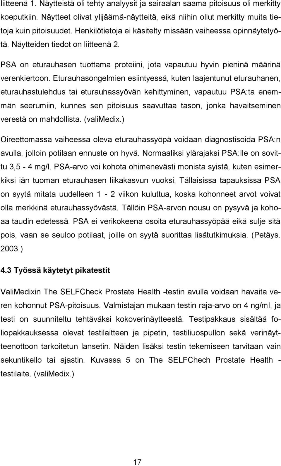Eturauhasongelmien esiintyessä, kuten laajentunut eturauhanen, eturauhastulehdus tai eturauhassyövän kehittyminen, vapautuu PSA:ta enemmän seerumiin, kunnes sen pitoisuus saavuttaa tason, jonka