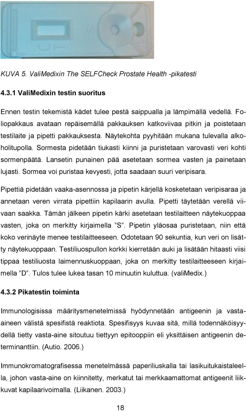 Sormesta pidetään tiukasti kiinni ja puristetaan varovasti veri kohti sormenpäätä. Lansetin punainen pää asetetaan sormea vasten ja painetaan lujasti.