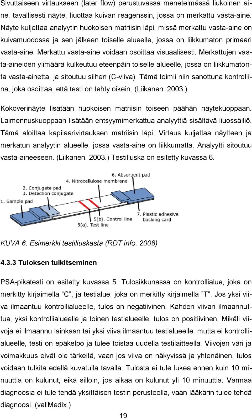 Merkattu vasta-aine voidaan osoittaa visuaalisesti. Merkattujen vasta-aineiden ylimäärä kulkeutuu eteenpäin toiselle alueelle, jossa on liikkumatonta vasta-ainetta, ja sitoutuu siihen (C-viiva).