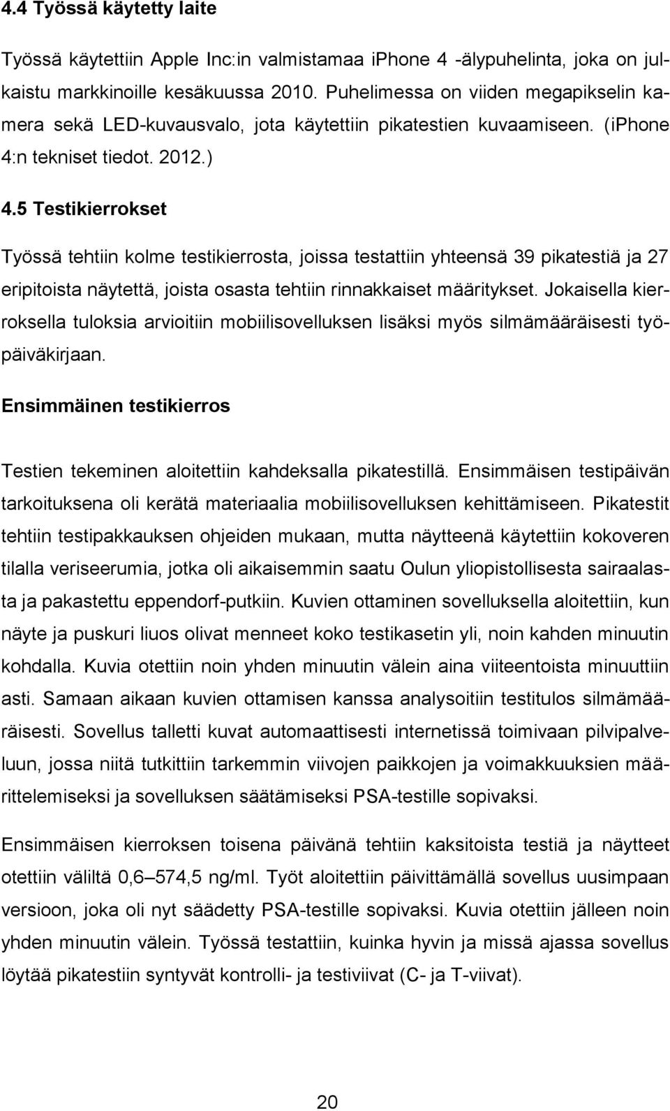 5 Testikierrokset Työssä tehtiin kolme testikierrosta, joissa testattiin yhteensä 39 pikatestiä ja 27 eripitoista näytettä, joista osasta tehtiin rinnakkaiset määritykset.