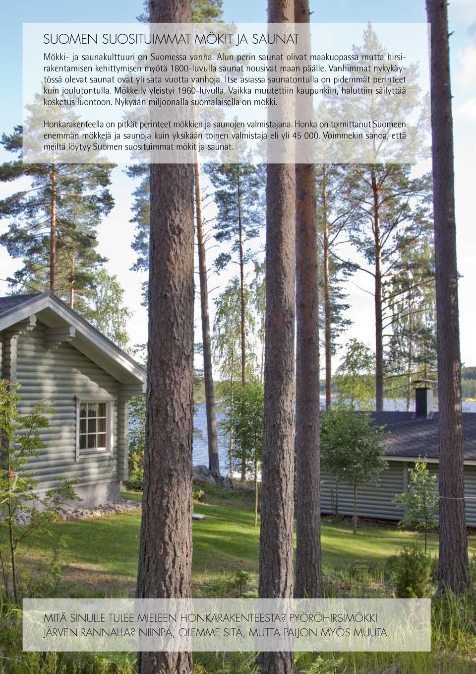 Vaikka muutettiin kaupunkiin, haluttiin säilyttää kosketus luontoon. Nykyään miljoonalla suomalaisella on mökki. Honkarakenteella on pitkät perinteet mökkien ja saunojen valmistajana.