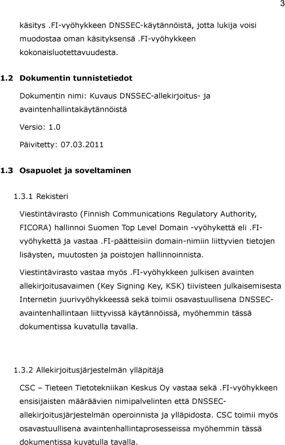 2011 1.3 Osapuolet ja soveltaminen 1.3.1 Rekisteri Viestintävirasto (Finnish Communications Regulatory Authority, FICORA) hallinnoi Suomen Top Level Domain -vyöhykettä eli.fivyöhykettä ja vastaa.