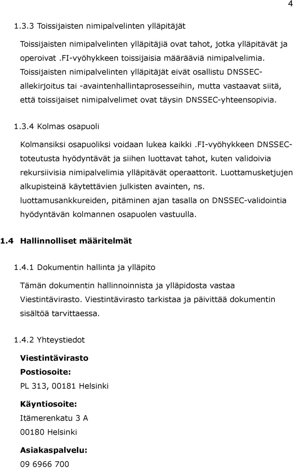 DNSSEC-yhteensopivia. 1.3.4 Kolmas osapuoli Kolmansiksi osapuoliksi voidaan lukea kaikki.