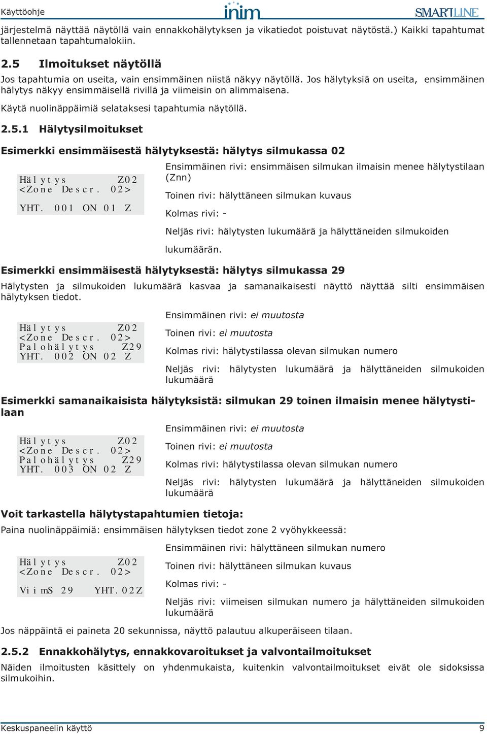 Käytä nuolinäppäimiä selataksesi tapahtumia näytöllä. 2.5.1 Hälytysilmoitukset Esimerkki ensimmäisestä hälytyksestä: hälytys silmukassa 02 Hälytys Z02 <Zone Descr. 02> YHT.