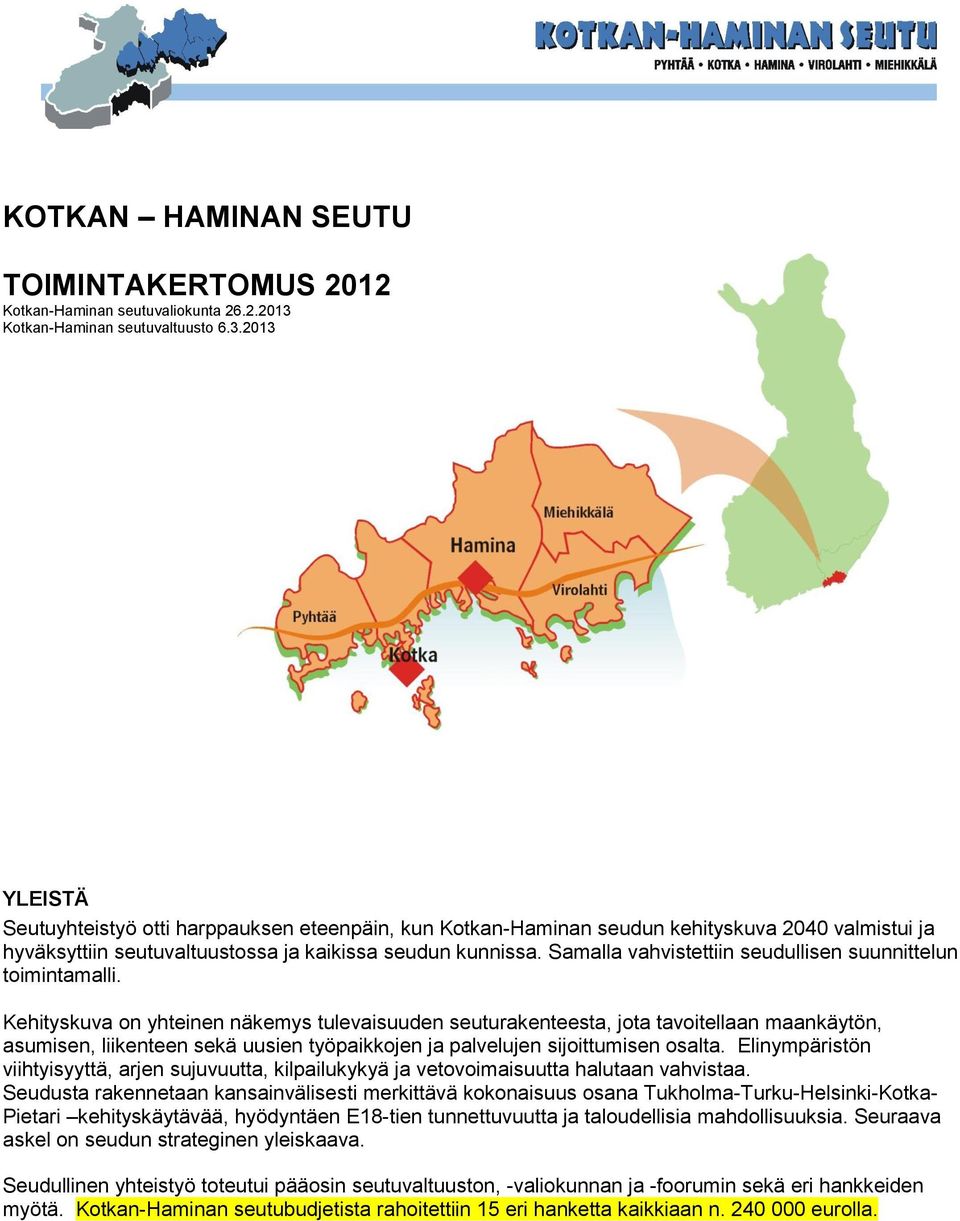 2013 YLEISTÄ Seutuyhteistyö otti harppauksen eteenpäin, kun Kotkan-Haminan seudun kehityskuva 2040 valmistui ja hyväksyttiin seutuvaltuustossa ja kaikissa seudun kunnissa.