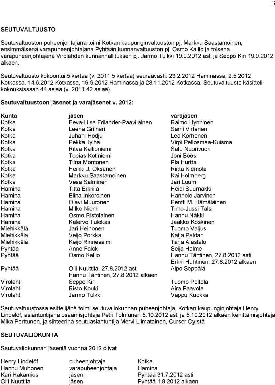 2011 5 kertaa) seuraavasti: 23.2.2012 Haminassa, 2.5.2012 Kotkassa, 14.6.2012 Kotkassa, 19.9.2012 Haminassa ja 28.11.2012 Kotkassa. Seutuvaltuusto käsitteli kokouksissaan 44 asiaa (v. 2011 42 asiaa).