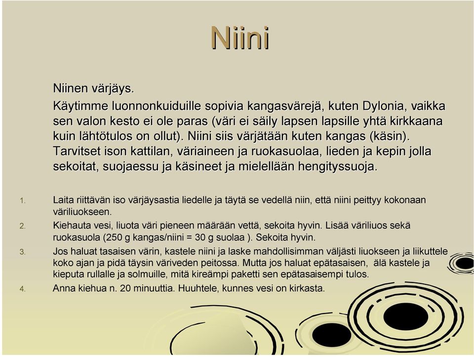 Laita riittävän iso värjäysastia liedelle ja täytä se vedellä niin, in, että niini peittyy kokonaan väriliuokseen. 2. Kiehauta vesi, liuota väri pieneen määrään vettä, sekoita hyvin.