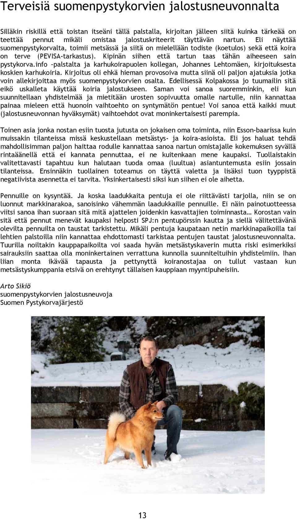 Kipinän siihen että tartun taas tähän aiheeseen sain pystykorva.info palstalta ja karhukoirapuolen kollegan, Johannes Lehtomäen, kirjoituksesta koskien karhukoiria.
