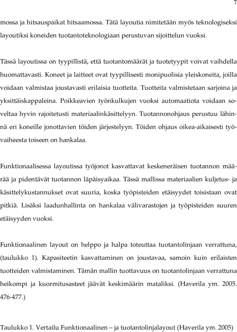 Koneet ja laitteet ovat tyypillisesti monipuolisia yleiskoneita, joilla voidaan valmistaa joustavasti erilaisia tuotteita. Tuotteita valmistetaan sarjoina ja yksittäiskappaleina.