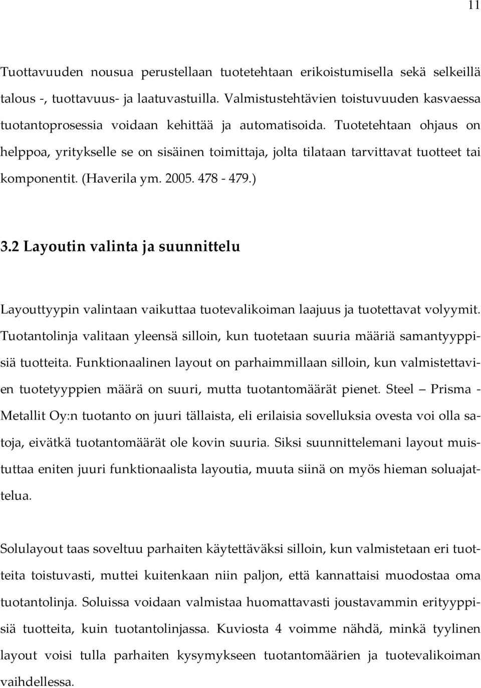 Tuotetehtaan ohjaus on helppoa, yritykselle se on sisäinen toimittaja, jolta tilataan tarvittavat tuotteet tai komponentit. (Haverila ym. 2005. 478-479.) 3.