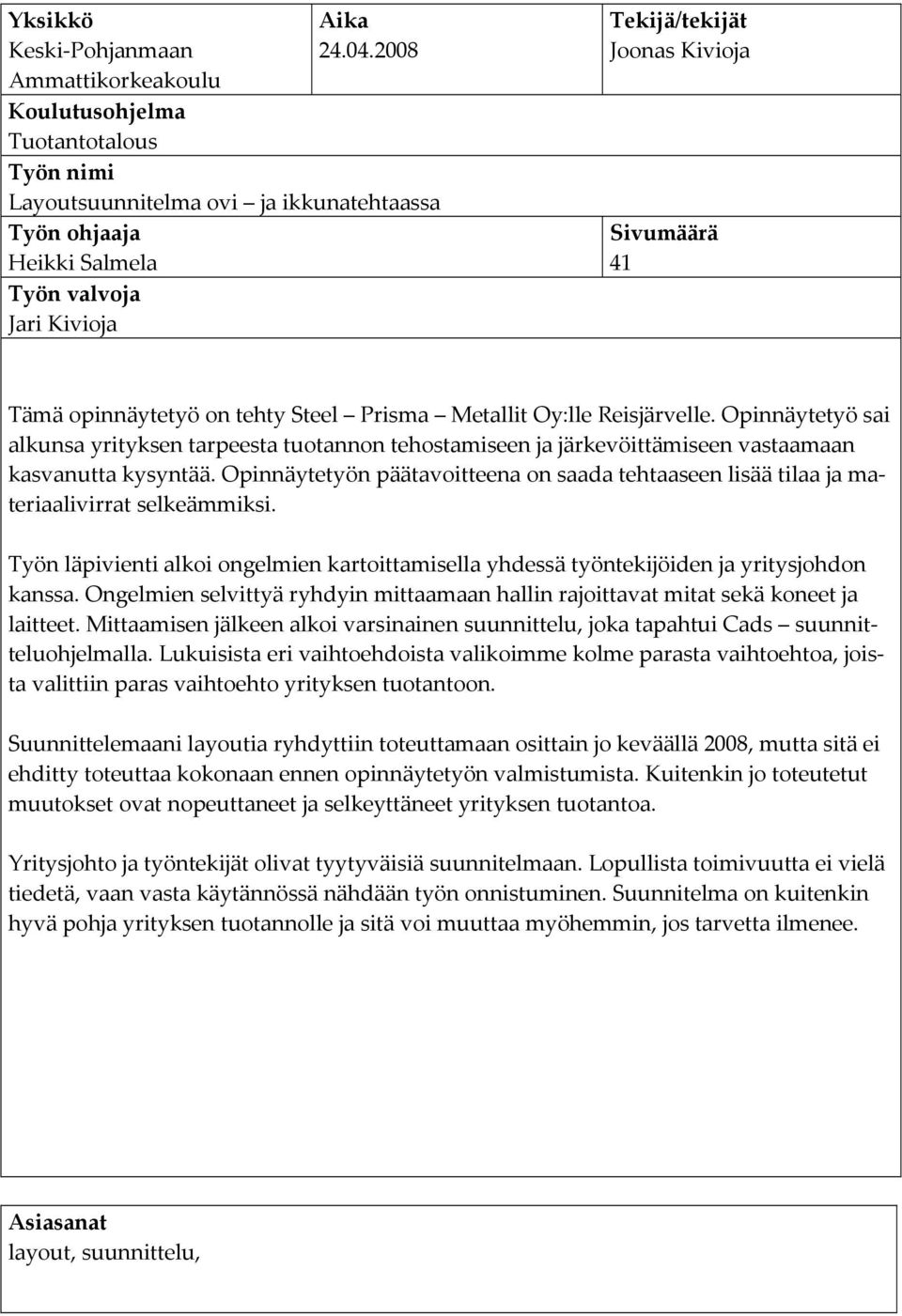 opinnäytetyö on tehty Steel Prisma Metallit Oy:lle Reisjärvelle. Opinnäytetyö sai alkunsa yrityksen tarpeesta tuotannon tehostamiseen ja järkevöittämiseen vastaamaan kasvanutta kysyntää.