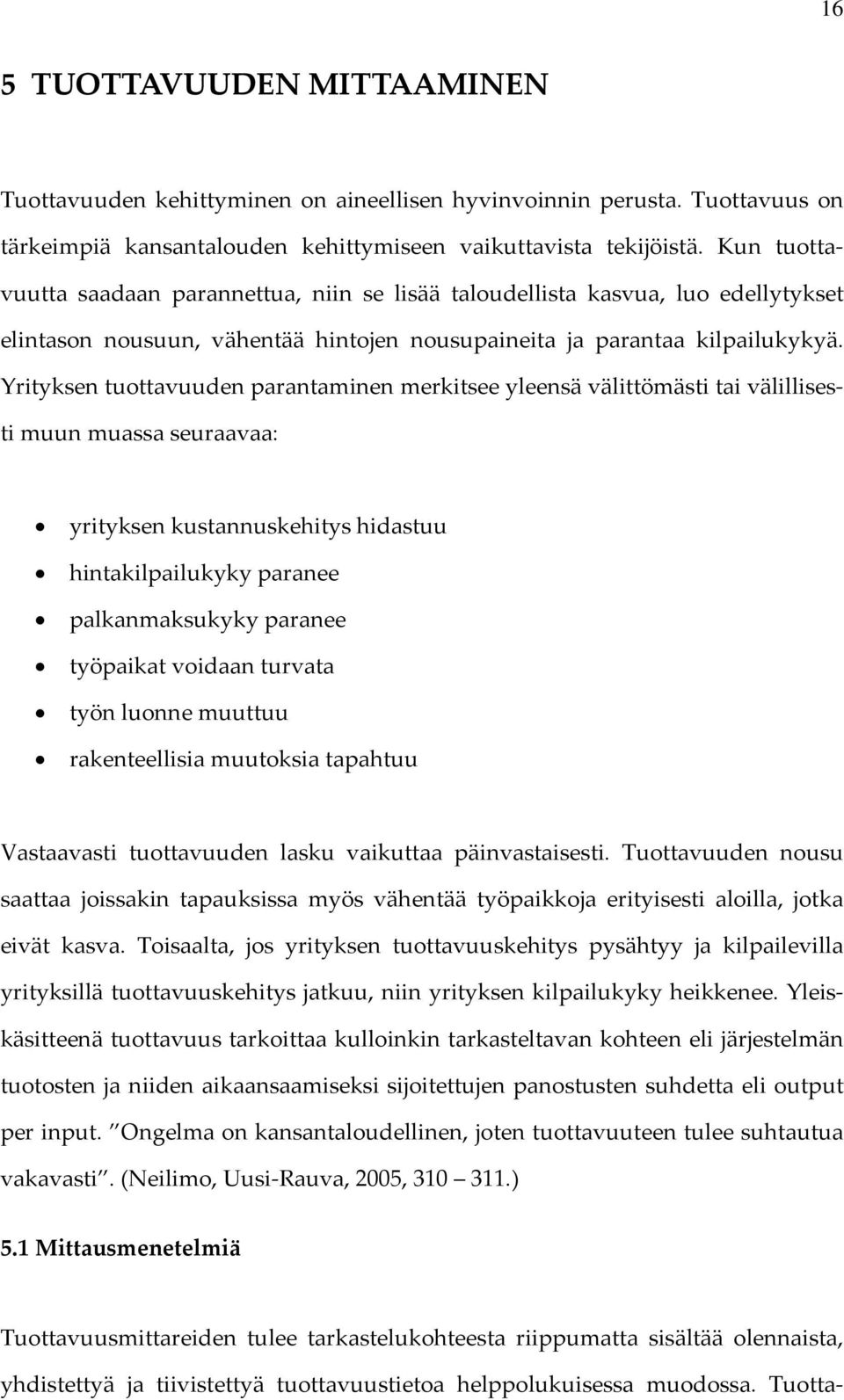 Yrityksen tuottavuuden parantaminen merkitsee yleensä välittömästi tai välillisesti muun muassa seuraavaa: yrityksen kustannuskehitys hidastuu hintakilpailukyky paranee palkanmaksukyky paranee