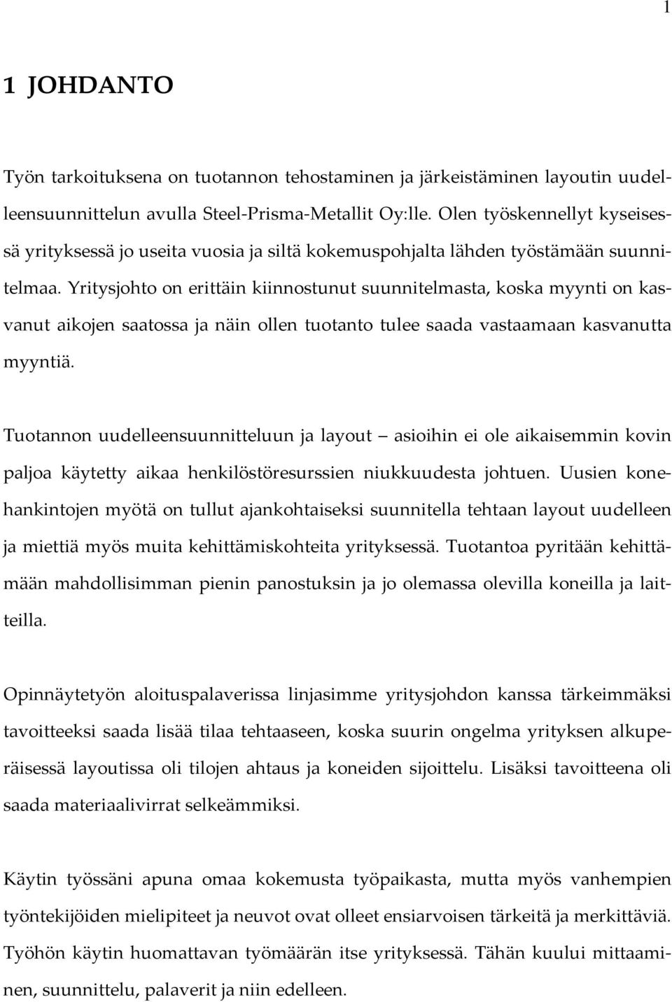 Yritysjohto on erittäin kiinnostunut suunnitelmasta, koska myynti on kasvanut aikojen saatossa ja näin ollen tuotanto tulee saada vastaamaan kasvanutta myyntiä.