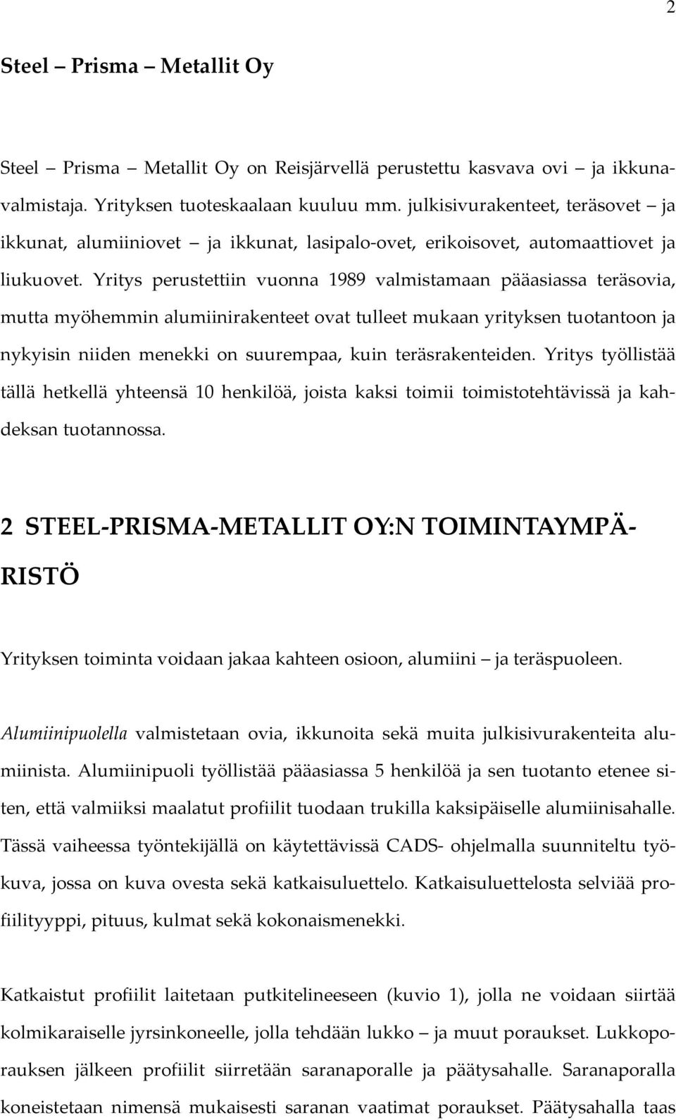 Yritys perustettiin vuonna 1989 valmistamaan pääasiassa teräsovia, mutta myöhemmin alumiinirakenteet ovat tulleet mukaan yrityksen tuotantoon ja nykyisin niiden menekki on suurempaa, kuin