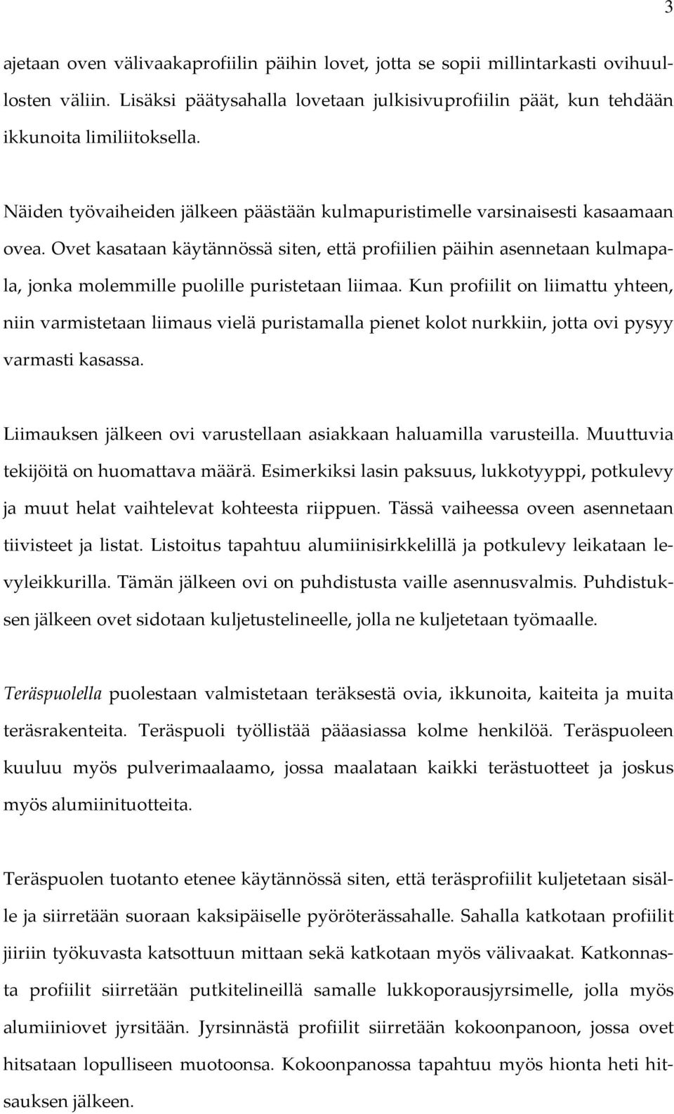 Ovet kasataan käytännössä siten, että profiilien päihin asennetaan kulmapala, jonka molemmille puolille puristetaan liimaa.