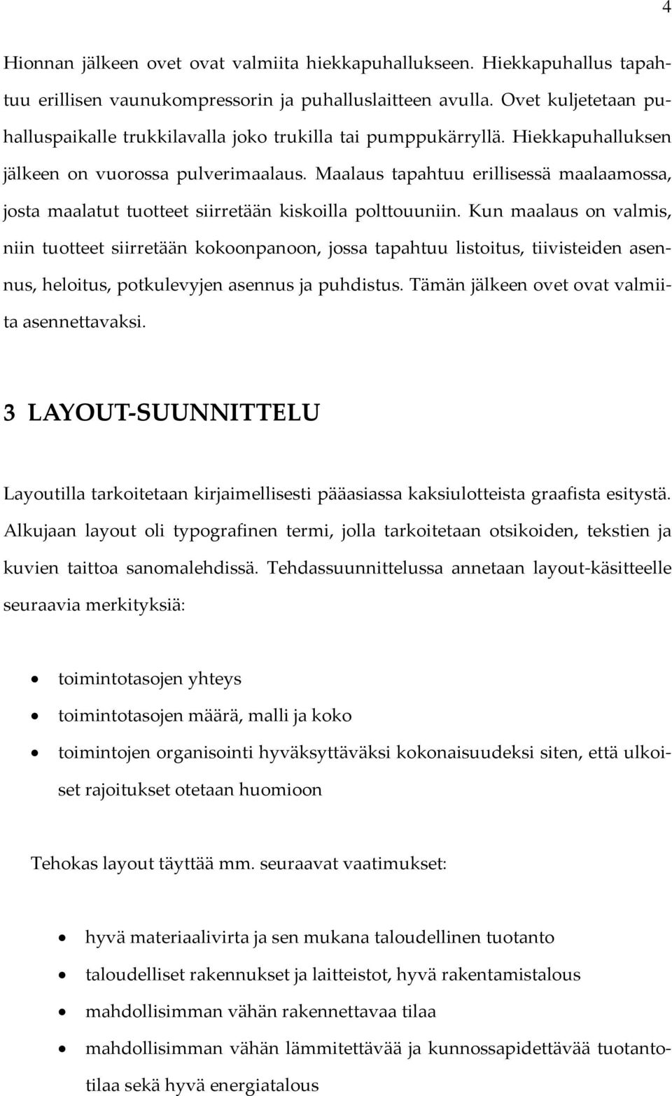 Maalaus tapahtuu erillisessä maalaamossa, josta maalatut tuotteet siirretään kiskoilla polttouuniin.