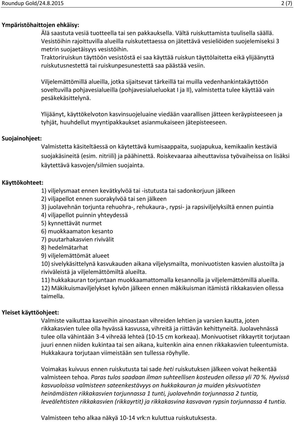 Traktoriruiskun täyttöön vesistöstä ei saa käyttää ruiskun täyttölaitetta eikä ylijäänyttä ruiskutusnestettä tai ruiskunpesunestettä saa päästää vesiin.