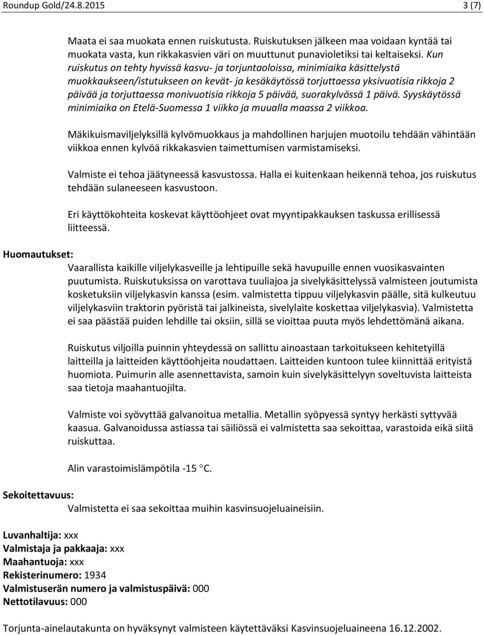 monivuotisia rikkoja 5 päivää, suorakylvössä 1 päivä. Syyskäytössä minimiaika on Etelä-Suomessa 1 viikko ja muualla maassa 2 viikkoa.