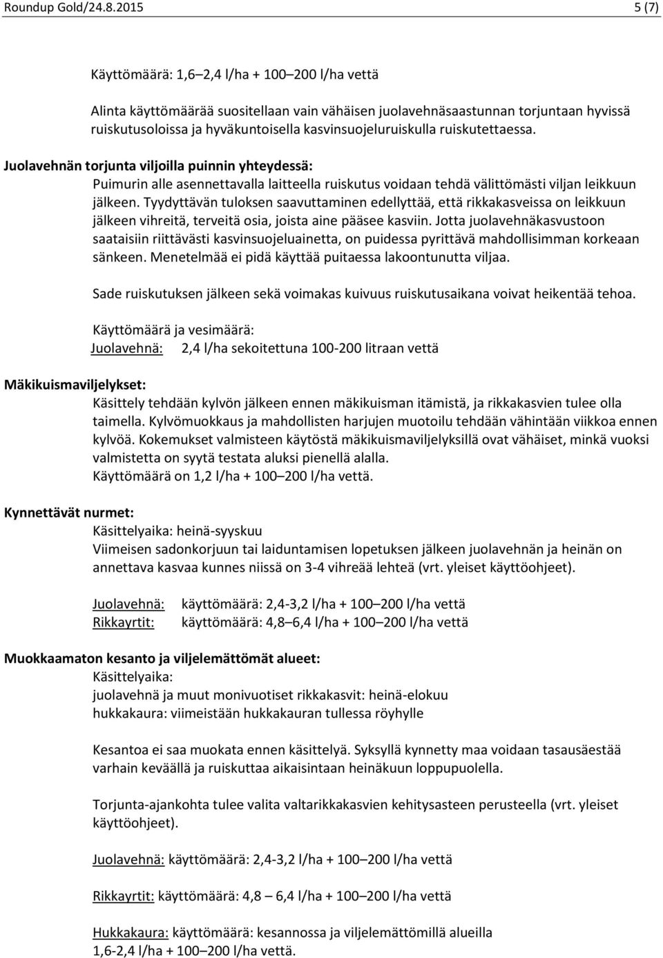 kasvinsuojeluruiskulla ruiskutettaessa. Juolavehnän torjunta viljoilla puinnin yhteydessä: Puimurin alle asennettavalla laitteella ruiskutus voidaan tehdä välittömästi viljan leikkuun jälkeen.