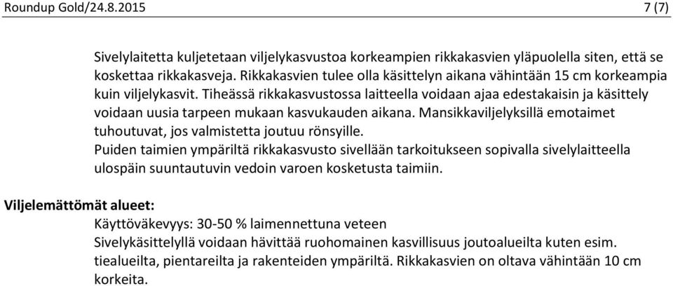 Tiheässä rikkakasvustossa laitteella voidaan ajaa edestakaisin ja käsittely voidaan uusia tarpeen mukaan kasvukauden aikana.