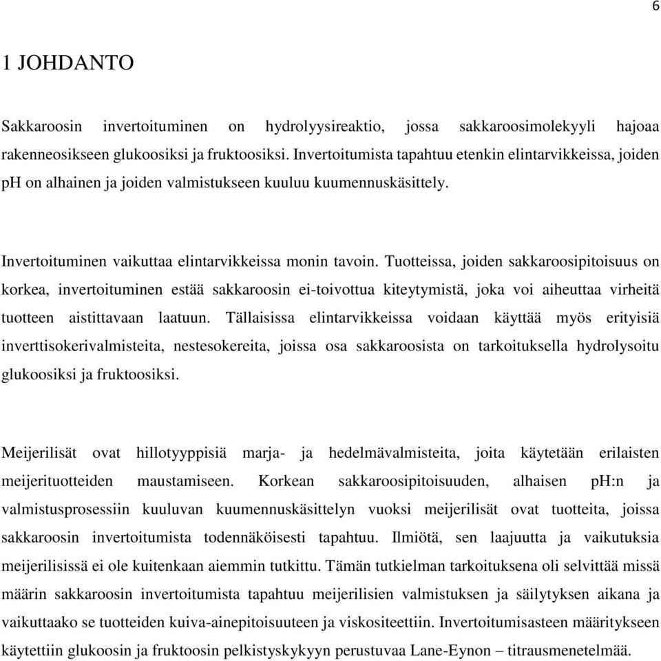 Tuotteissa, joiden sakkaroosipitoisuus on korkea, invertoituminen estää sakkaroosin ei-toivottua kiteytymistä, joka voi aiheuttaa virheitä tuotteen aistittavaan laatuun.