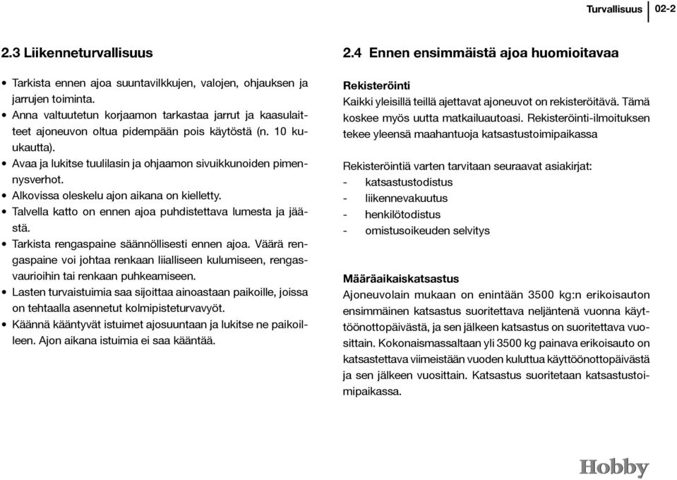 Alkovissa oleskelu ajon aikana on kielletty. Talvella katto on ennen ajoa puhdistettava lumesta ja jäästä. Tarkista rengaspaine säännöllisesti ennen ajoa.