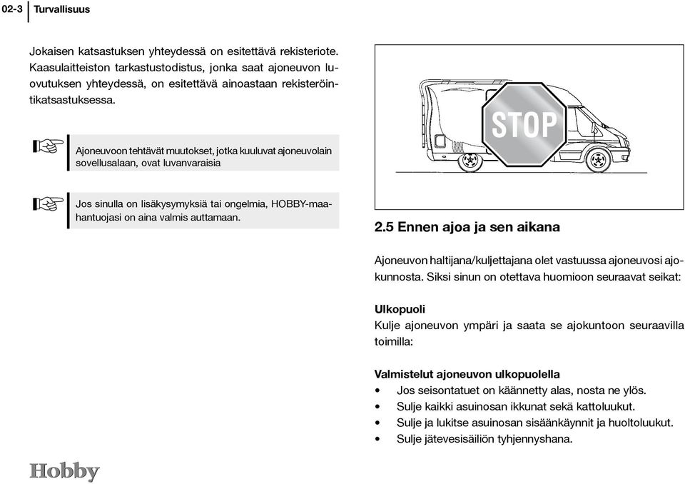 Ajoneuvoon tehtävät muutokset, jotka kuuluvat ajoneuvolain sovellusalaan, ovat luvanvaraisia Jos sinulla on lisäkysymyksiä tai ongelmia, HOBBY-maahantuojasi on aina valmis auttamaan. 2.