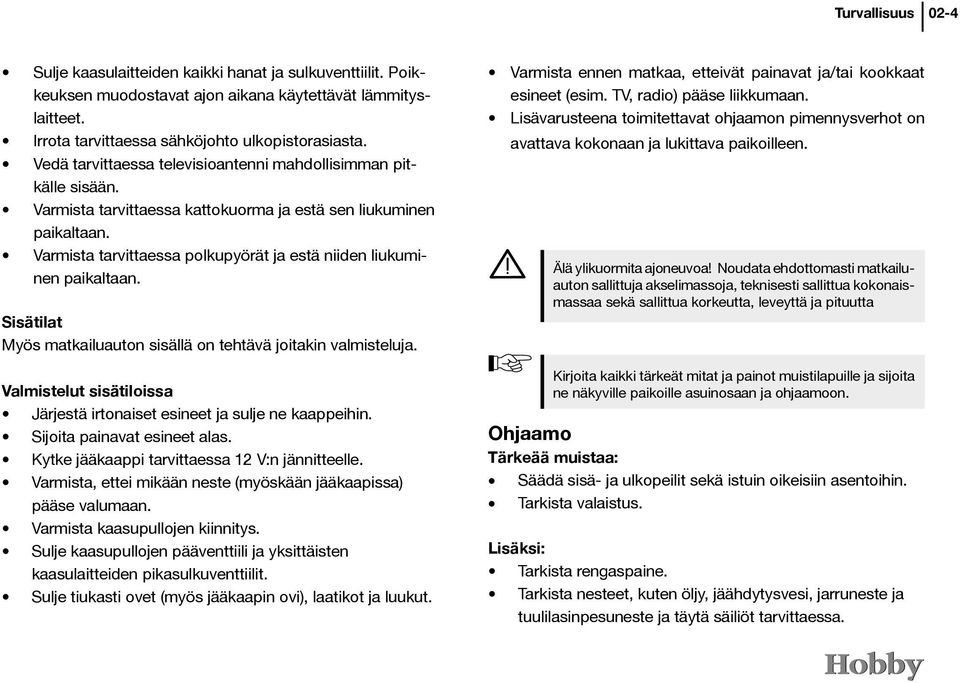 Varmista tarvittaessa polkupyörät ja estä niiden liukuminen paikaltaan. Sisätilat Myös matkailuauton sisällä on tehtävä joitakin valmisteluja.