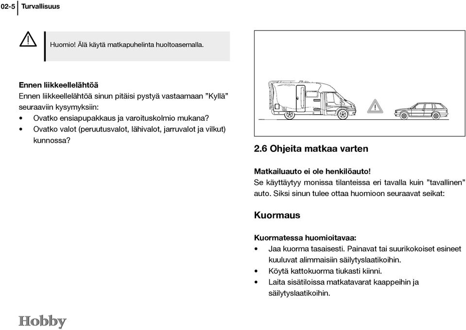 Ovatko valot (peruutusvalot, lähivalot, jarruvalot ja vilkut) kunnossa? 2.6 Ohjeita matkaa varten Matkailuauto ei ole henkilöauto!