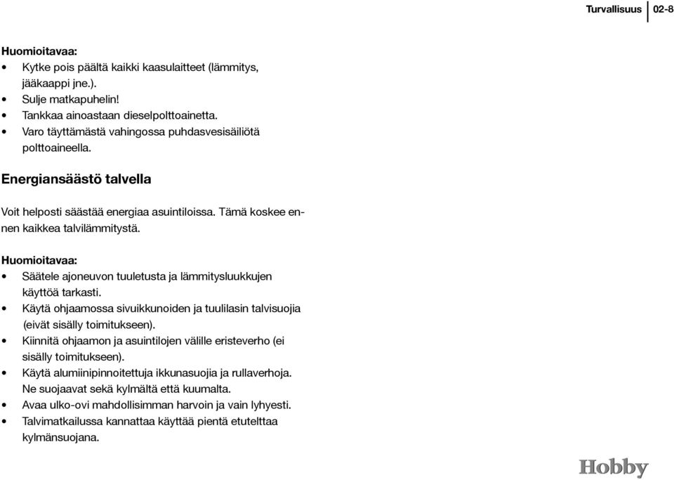 Huomioitavaa: Säätele ajoneuvon tuuletusta ja lämmitysluukkujen käyttöä tarkasti. Käytä ohjaamossa sivuikkunoiden ja tuulilasin talvisuojia (eivät sisälly toimitukseen).