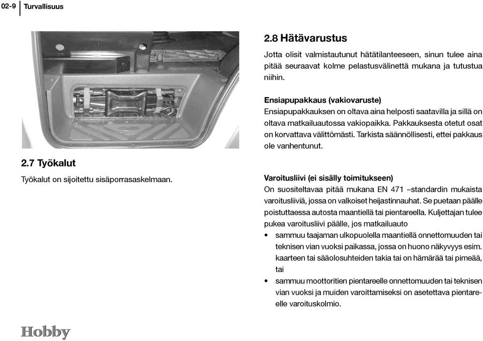 Tarkista säännöllisesti, ettei pakkaus ole vanhentunut. 2.7 Työkalut Työkalut on sijoitettu sisäporrasaskelmaan.