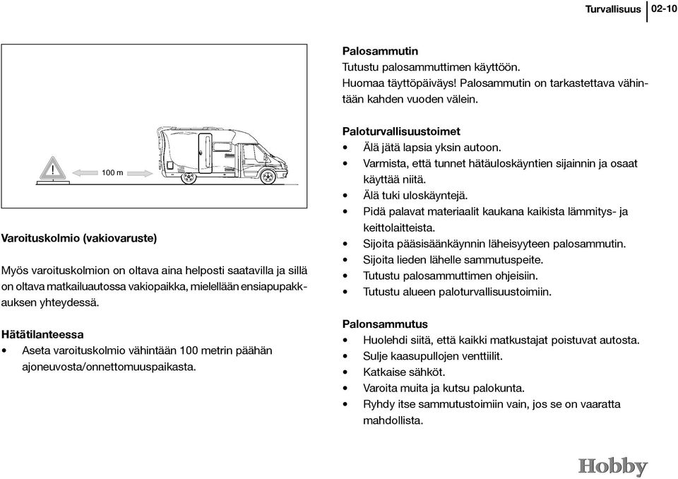 Hätätilanteessa Aseta varoituskolmio vähintään 100 metrin päähän ajoneuvosta/onnettomuuspaikasta. Paloturvallisuustoimet Älä jätä lapsia yksin autoon.