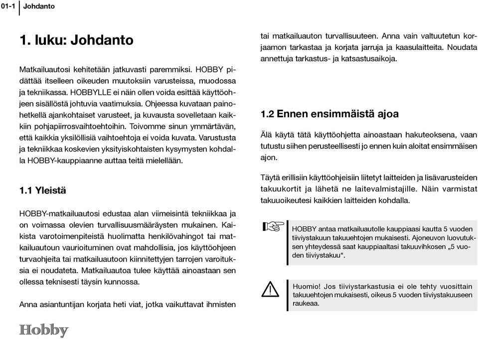 Toivomme sinun ymmärtävän, että kaikkia yksilöllisiä vaihtoehtoja ei voida kuvata. Varustusta ja tekniikkaa koskevien yksityiskohtaisten kysymysten kohdalla HOBBY-kauppiaanne auttaa teitä mielellään.