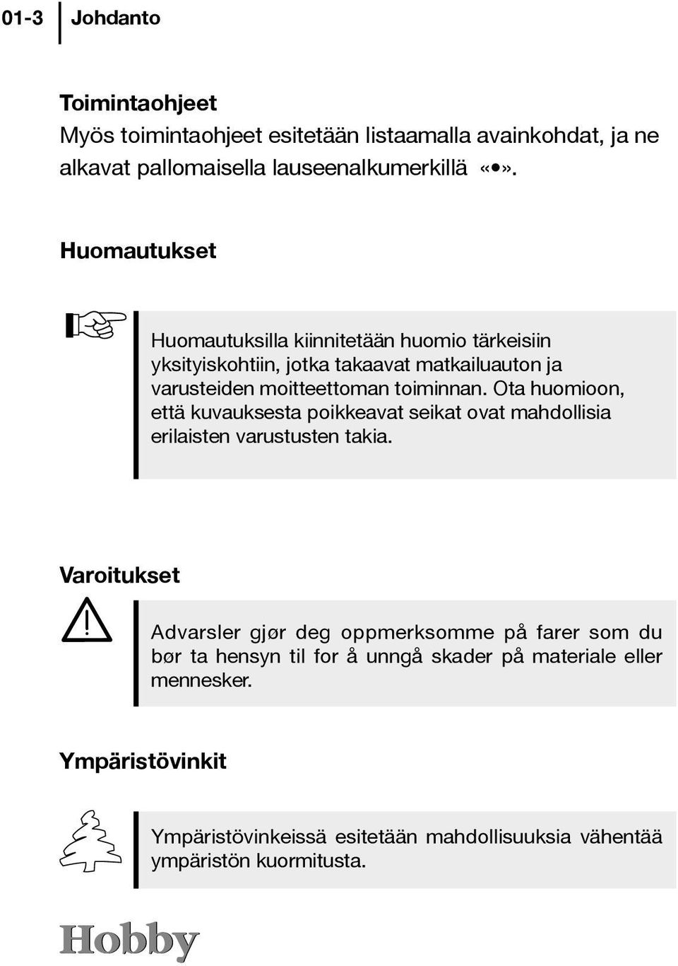 Ota huomioon, että kuvauksesta poikkeavat seikat ovat mahdollisia erilaisten varustusten takia.