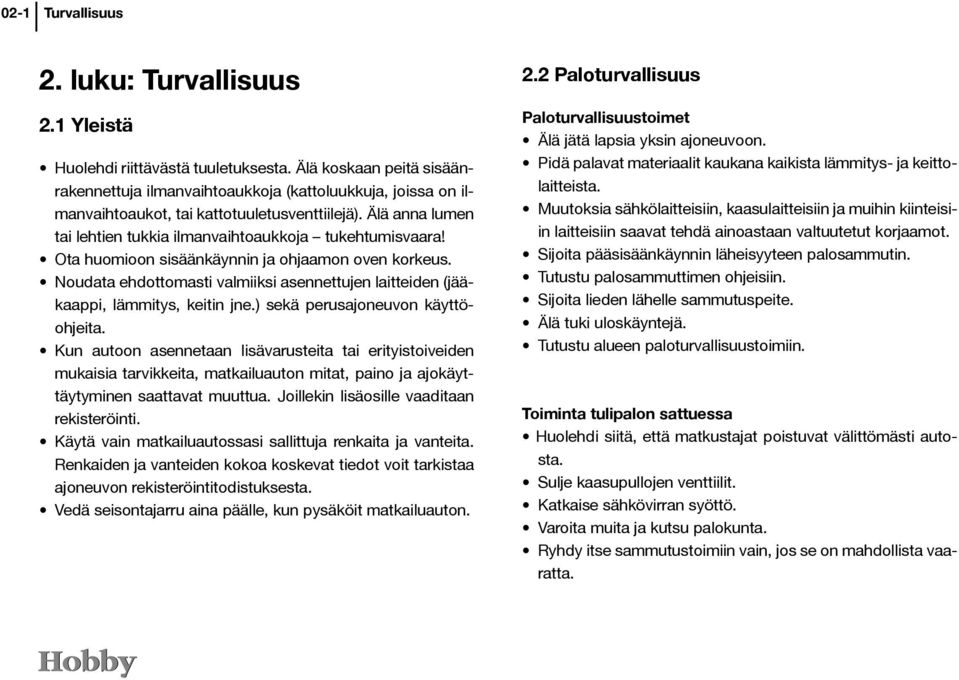Ota huomioon sisäänkäynnin ja ohjaamon oven korkeus. Noudata ehdottomasti valmiiksi asennettujen laitteiden (jääkaappi, lämmitys, keitin jne.) sekä perusajoneuvon käyttöohjeita.