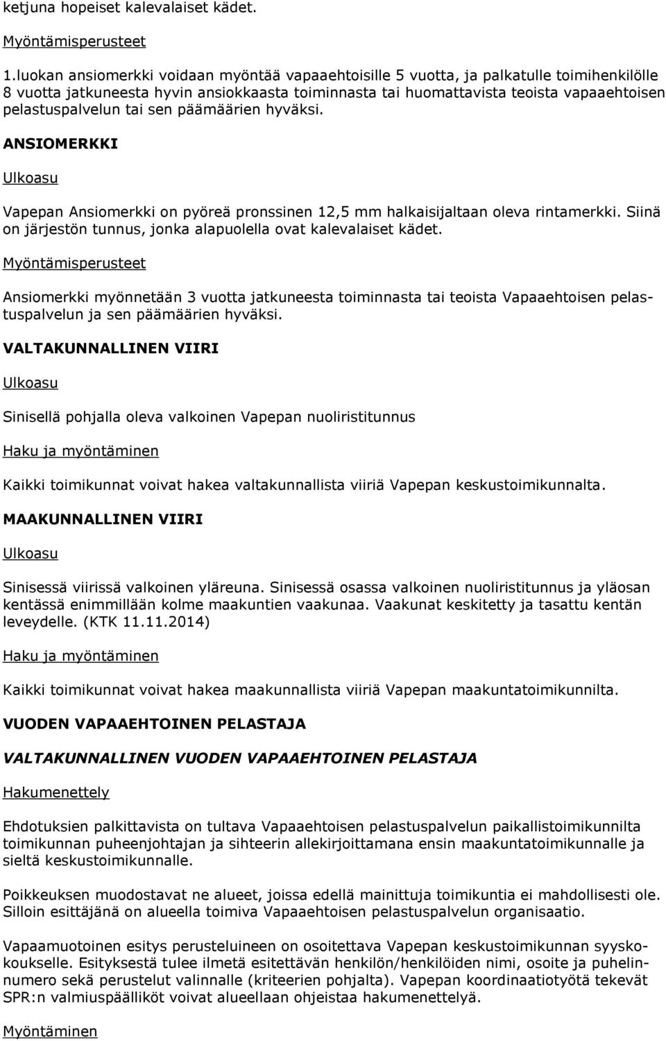 tai sen päämäärien hyväksi. ANSIOMERKKI Vapepan Ansiomerkki on pyöreä pronssinen 12,5 mm halkaisijaltaan oleva rintamerkki. Siinä on järjestön tunnus, jonka alapuolella ovat kalevalaiset kädet.