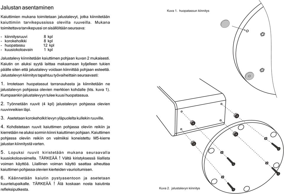 Kaiutin on aluksi syytä laittaa makaamaan kyljelleen tukien päälle siten että jalustalevy voidaan kiinnittää pohjaan esteettä. Jalustalevyn kiinnitys tapahtuu työvaiheittain seuraavasti: 1.