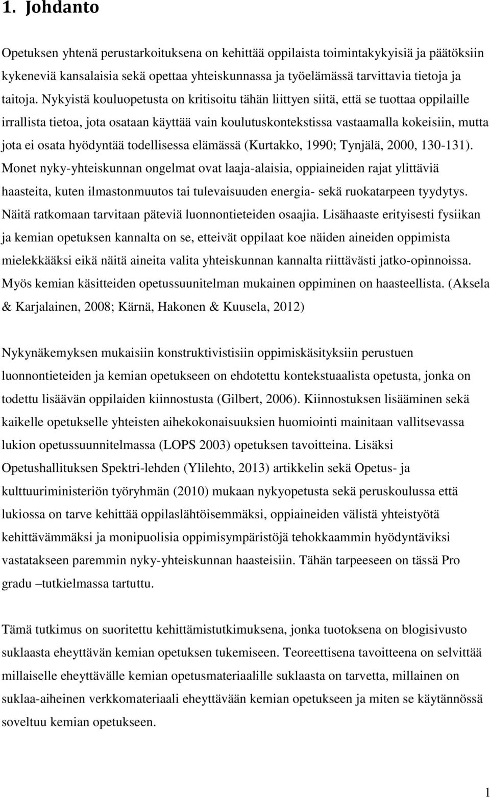 hyödyntää todellisessa elämässä (Kurtakko, 1990; Tynjälä, 2000, 130-131).