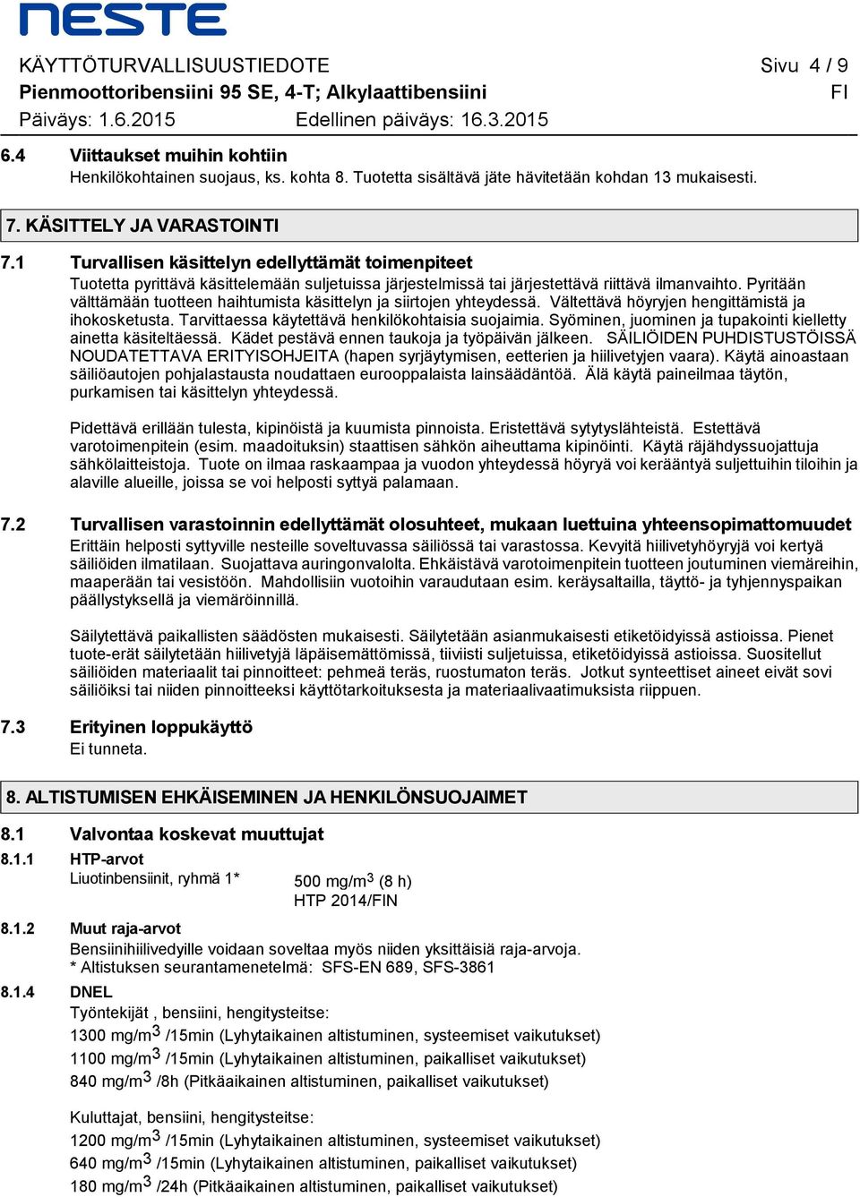 1 Turvallisen käsittelyn edellyttämät toimenpiteet Tuotetta pyrittävä käsittelemään suljetuissa järjestelmissä tai järjestettävä riittävä ilmanvaihto.