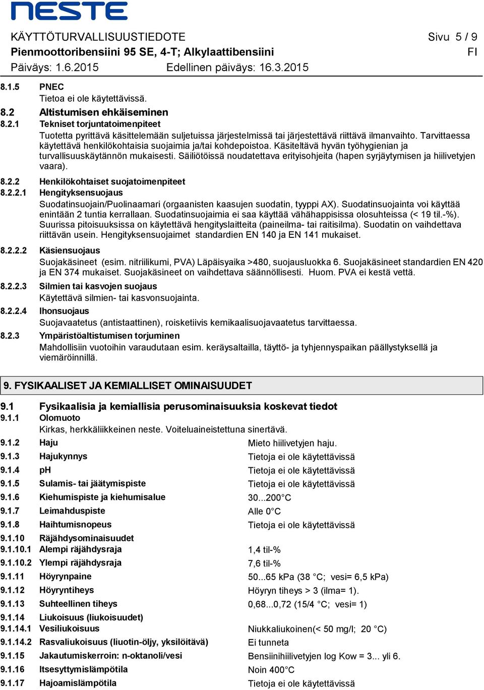 Tarvittaessa käytettävä henkilökohtaisia suojaimia ja/tai kohdepoistoa. Käsiteltävä hyvän työhygienian ja turvallisuuskäytännön mukaisesti.