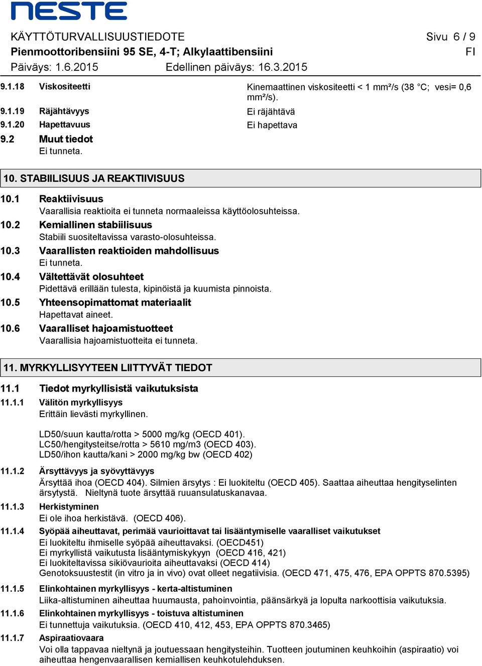 1 Reaktiivisuus Vaarallisia reaktioita ei tunneta normaaleissa käyttöolosuhteissa. 10.2 Kemiallinen stabiilisuus Stabiili suositeltavissa varasto-olosuhteissa. 10.3 Vaarallisten reaktioiden mahdollisuus Ei tunneta.