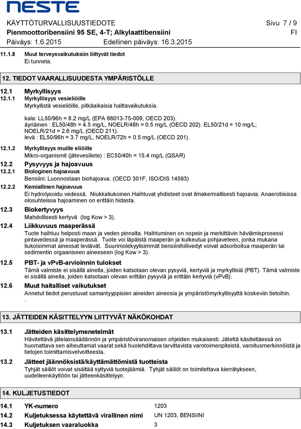 2 mg/l (EPA 66013-75-009, OECD 203). äyriäinen : EL50/48h = 4.5 mg/l, NOELR/48h = 0.5 mg/l (OECD 202). EL50/21d = 10 mg/l; NOELR/21d = 2.6 mg/l (OECD 211). levä : EL50/96h = 3.7 mg/l, NOELR/72h = 0.