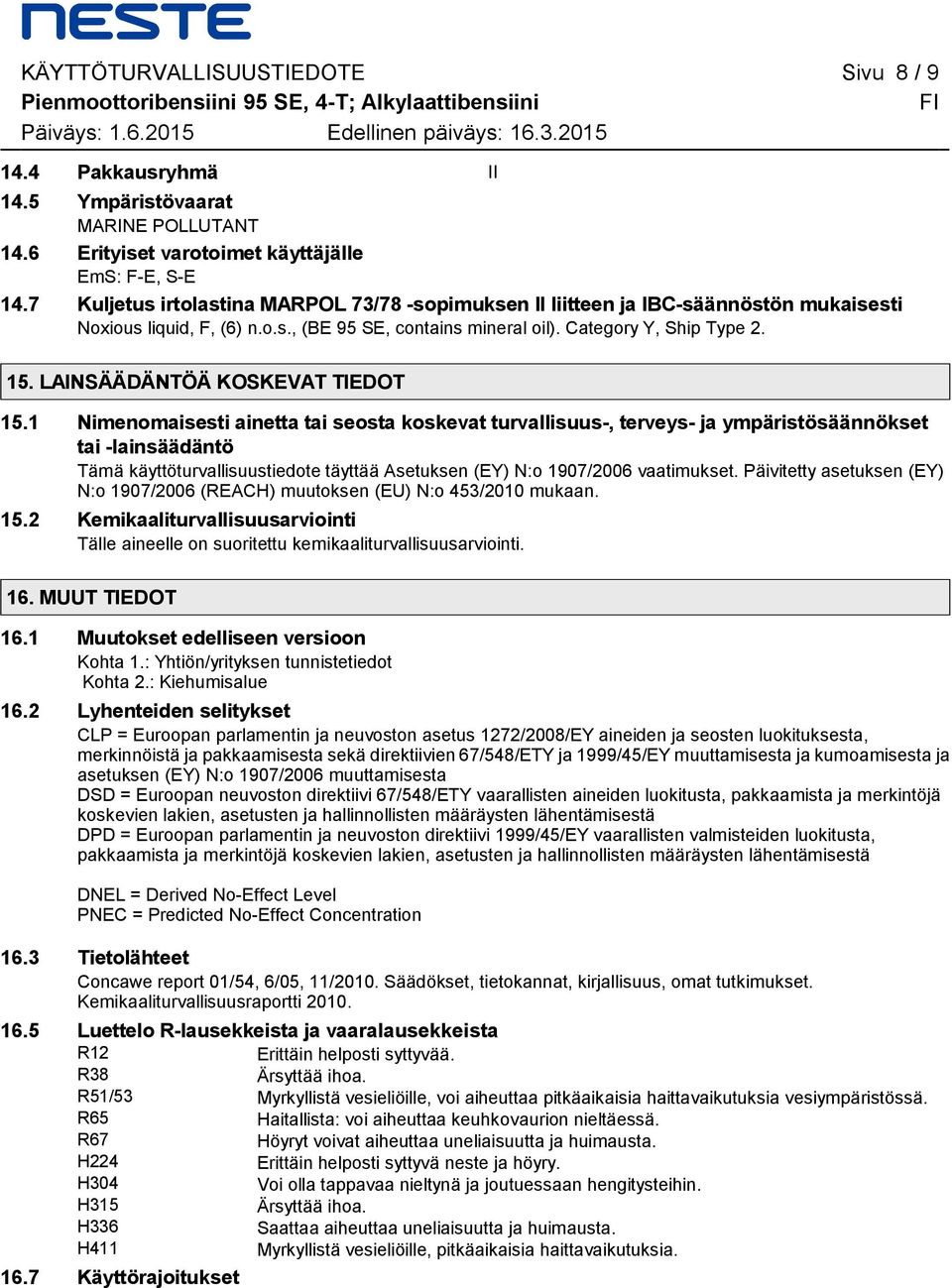 7 Kuljetus irtolastina MARPOL 73/78 -sopimuksen II liitteen ja IBC-säännöstön mukaisesti Noxious liquid, F, (6) n.o.s., (BE 95 SE, contains mineral oil). Category Y, Ship Type 2. 15.