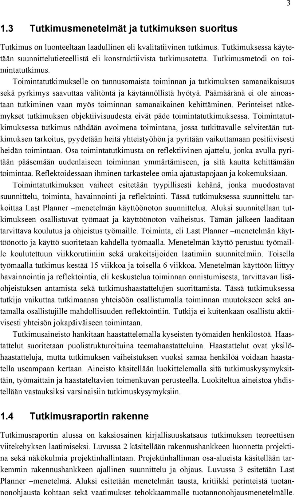 Päämääränä ei ole ainoastaan tutkiminen vaan myös toiminnan samanaikainen kehittäminen. Perinteiset näkemykset tutkimuksen objektiivisuudesta eivät päde toimintatutkimuksessa.