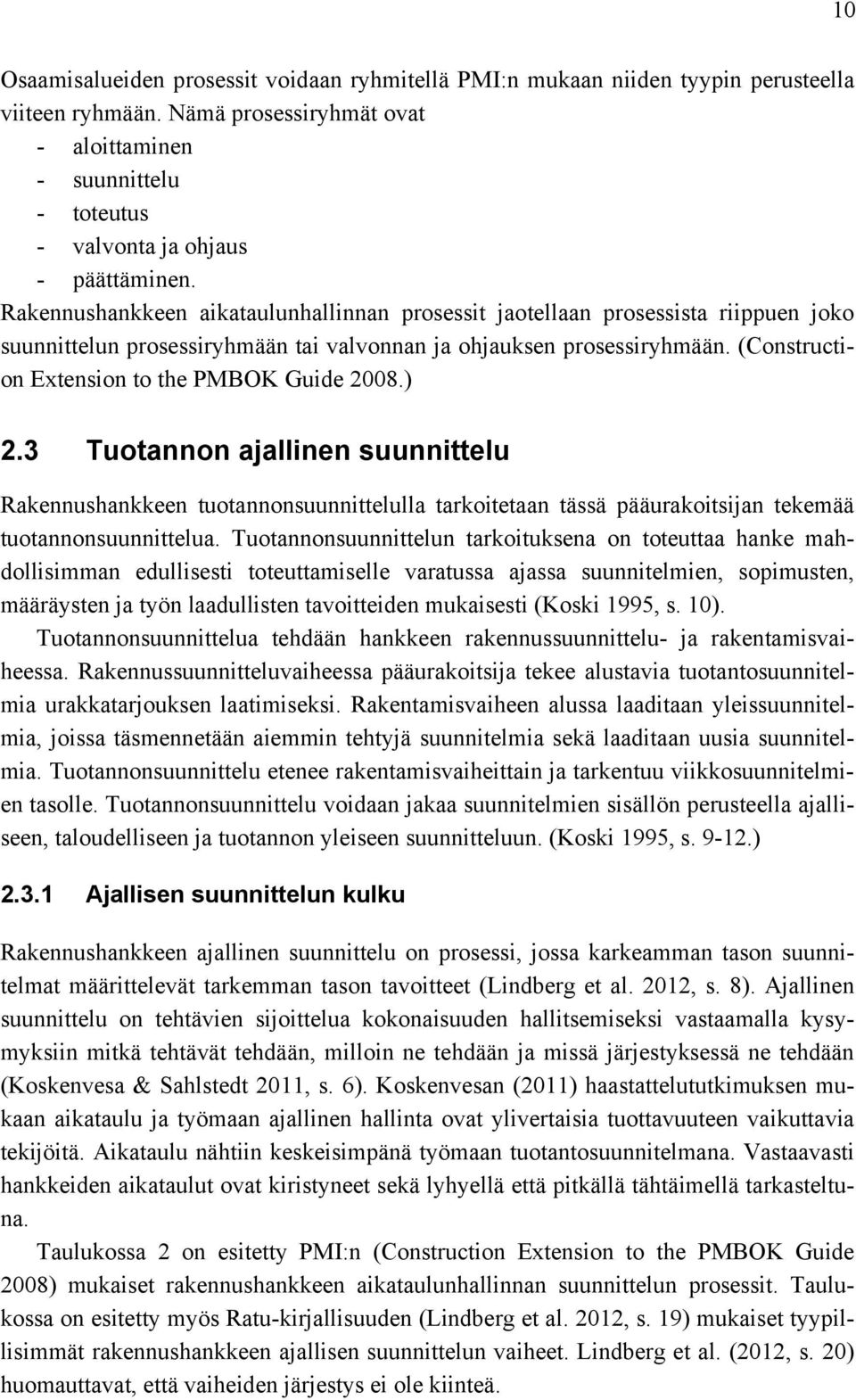 Rakennushankkeen aikataulunhallinnan prosessit jaotellaan prosessista riippuen joko suunnittelun prosessiryhmään tai valvonnan ja ohjauksen prosessiryhmään.